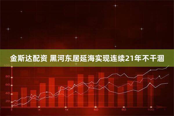 金斯达配资 黑河东居延海实现连续21年不干涸