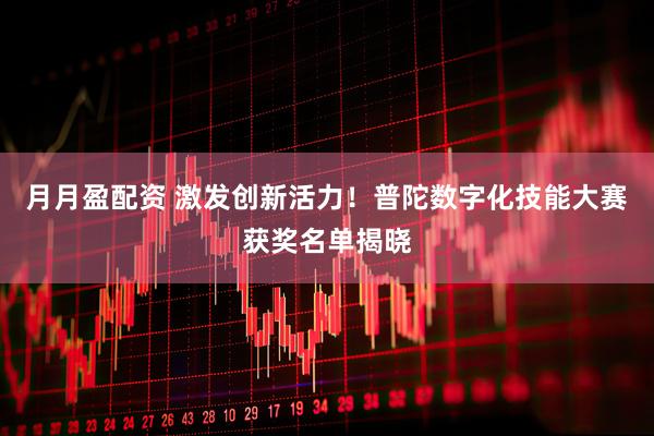 月月盈配资 激发创新活力！普陀数字化技能大赛获奖名单揭晓